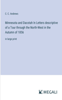 Minnesota and Dacotah In Letters descriptive of a Tour through the North-West in the Autumn of 1856
