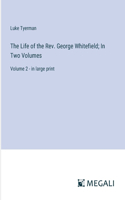 Life of the Rev. George Whitefield; In Two Volumes