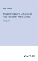 Golden Harpoon; Or, Lost Among the Floes, A Story of the Whaling Grounds