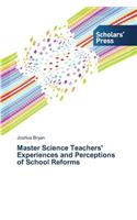 Master Science Teachers' Experiences and Perceptions of School Reforms