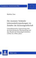 Die Stummen Verkaeufer Lebensmittelverpackungen Im Zeitalter Der Konsumgesellschaft: Umwelthistorische Untersuchung Ueber Die Entwicklung Der Warenpackung Und Den Wandel Der Einkaufsgewohnheiten (1950er Bis 1990er Jahre)