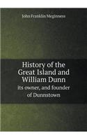 History of the Great Island and William Dunn its owner, and founder of Dunnstown: (English)