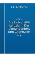 Die Universität Leipzig in Der Vergangenheit Und Gegenwart