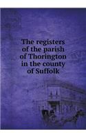 The Registers of the Parish of Thorington in the County of Suffolk