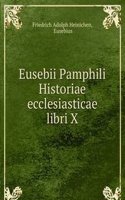 Eusebii Pamphili Historiae ecclesiasticae libri X