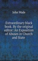 Extraordinary black book. By the original editor: An Exposition of Abuses in Church and State .