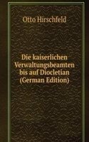 Die kaiserlichen Verwaltungsbeamten bis auf Diocletian (German Edition)