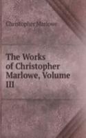 Works of Christopher Marlowe, Volume III