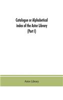 Catalogue or alphabetical index of the Astor Library (Part I) Authors and Books Q-Z