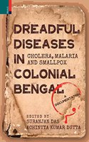 Dreadful Diseases in Colonial Bengal: Cholera, Malaria and Smallpox: A Documentation