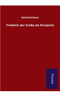 Friedrich der Große als Kronprinz