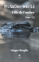 MutaCor world: Tome III Fille de l'ombre