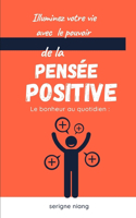 bonheur au quotidien: Illuminez votre vie avec le pouvoir de la pensée positive