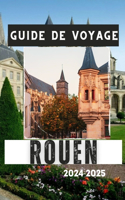 Guide de Voyage Rouen 2024-2025: Votre compagnon incontournable de la capitale normande(Guides de Voyage En Français.)