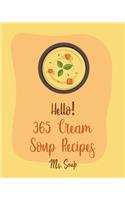 Hello! 365 Cream Soup Recipes: Best Cream Soup Cookbook Ever For Beginners [Soup Dumpling Cookbook, Baked Potato Cookbook, Mexican Soup Cookbook, French Soup Cookbook, Mashed Pota(Cream Soup Recipes)
