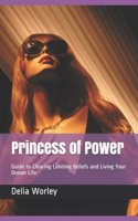 Princess of Power: Guide to Clearing Limiting Beliefs and Living Your Dream Life