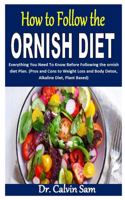How to Follow the Ornish Diet: Everything You Need To Know Before Following the ornish diet Plan. (Pros and Cons to Weight Loss and Body Detox, Alkaline Diet, Plant Based)