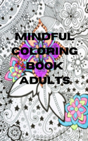 Mindful Coloring Book Adults: Patterns of Mindful Serenity (Adult Coloring Book for Stress Relief) Engaged with Relaxing and Comforting Mindful Pattern Coloring Pages, Including 