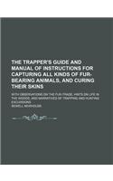 The Trapper's Guide and Manual of Instructions for Capturing All Kinds of Fur-Bearing Animals, and Curing Their Skins; With Observations on the Fur-Trade, Hints on Life in the Woods, and Narratives of Trapping and Hunting Excursions: (English)