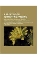 A   Treatise on Turpentine Farming; Being a Review of Natural and Artificial Obstructions, with Their Results, in Which Many Erroneous Ideas Are Explo