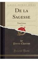 de la Sagesse, Vol. 2: Trois Livres (Classic Reprint)