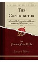 The Contributor, Vol. 6: A Monthly Magazine of Home Literature; November, 1884 (Classic Reprint): A Monthly Magazine of Home Literature; November, 1884 (Classic Reprint)