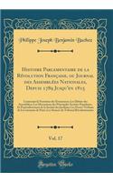 Histoire Parlementaire de la Révolution Française, ou Journal des Assemblées Nationales, Depuis 1789 Jusqu'en 1815, Vol. 17: Contenant la Narration des Événemens; Les Débats des Assemblées; Les Discussions des Principales Sociétés Populaires, Et Pa