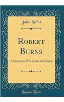 Robert Burns: A Summary of His Career and Genius (Classic Reprint)