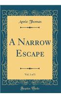 A Narrow Escape, Vol. 1 of 3 (Classic Reprint)