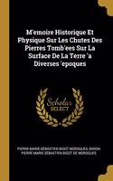 M'emoire Historique Et Physique Sur Les Chutes Des Pierres Tomb'ees Sur La Surface De La Terre 'a Diverses 'epoques