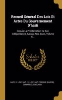 Recueil Général Des Lois Et Actes Du Gouvernement D'haïti: Depuis La Proclamation De Son Indépendence Jusqu'a Nos Jours, Volume 6...