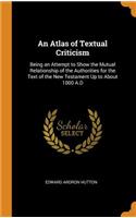 An Atlas of Textual Criticism: Being an Attempt to Show the Mutual Relationship of the Authorities for the Text of the New Testament Up to about 1000 A.D