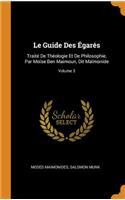 Le Guide Des Égarés: Traité de Théologie Et de Philosophie, Par Moïse Ben Maimoun, Dit Maïmonide; Volume 3