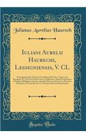 Iuliani Aurelii Haurechi, Lessigniensis, V. CL: De Cognominibus Deorum Gentilium Libri Tres, Variis Locis Recogniti, Et Tertia Ferè Parte Aucti, Ad Illustriss. Simul Et Optimum Principem Philippum Groium, Arschoti Ducem, Chimaci Ac Porceani Princip