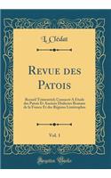 Revue des Patois, Vol. 1: Recueil Trimestriel; Consacré A Étude des Patois Et Anciens Dialectes Romans de la France Et des Régions Limitrophes (Classic Reprint)