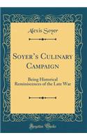 Soyers Culinary Campaign: Being Historical Reminiscences of the Late War (Classic Reprint)
