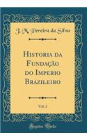 Historia Da Fundaï¿½ï¿½o Do Imperio Brazileiro, Vol. 2 (Classic Reprint)