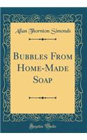 Bubbles From Home-Made Soap (Classic Reprint)