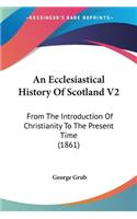 An Ecclesiastical History Of Scotland V2