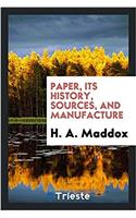 Paper, its history, sources, and manufacture