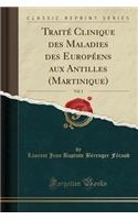 TraitÃ© Clinique Des Maladies Des EuropÃ©ens Aux Antilles (Martinique), Vol. 1 (Classic Reprint)