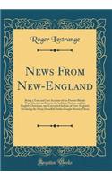News From New-England: Being a True and Last Account of the Present Bloody Wars Carried on Betwixt the Infidels, Natives and the English Christians, and Converted Indians of New-England, Declaring the Many Dreadful Battles Fought Betwixt Them