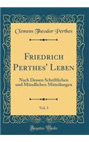 Friedrich Perthes' Leben, Vol. 3: Nach Dessen Schriftlichen und Mündlichen Mitteilungen (Classic Reprint)