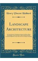 Landscape Architecture: A Comprehensive Classification Scheme for Books, Plans, Photographs, Notes and Other Collected Material; With Combined Alphabetic Topic Index and List of Subject Headings (Classic Reprint): A Comprehensive Classification Scheme for Books, Plans, Photographs, Notes and Other Collected Material; With Combined Alphabetic Topic Index and Li