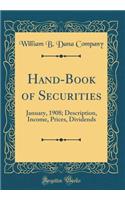 Hand-Book of Securities: January, 1908; Description, Income, Prices, Dividends (Classic Reprint)