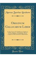 Originum Gallicarum Liber: In Quo Veteris Et Nobilissimæ Gallorum Gentis Origines, Antiquitates, Mores, Lingua Et Alia Eruuntur Et Illustrantur (Classic Reprint)