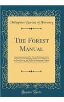 The Forest Manual: Containing the Forest ACT (No; 1148), Extracts from Other Laws of the Philippine Commission Relating to the Forest Service, and the Forest Regulations Prepared in Accordance with the Provisions of the Forest ACT (Classic Reprint): Containing the Forest ACT (No; 1148), Extracts from Other Laws of the Philippine Commission Relating to the Forest Service, and the Forest Regulatio