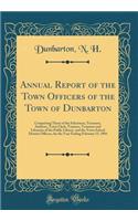 Annual Report of the Town Officers of the Town of Dunbarton: Comprising Those of the Selectmen, Treasurer, Auditors, Town Clerk, Trustees, Treasurer and Librarian of the Public Library, and the Town School District Officers, for the Year Ending Feb