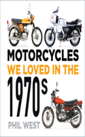 Motorcycles We Loved in the 1970s