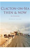 Clacton-on-Sea Then & Now: (Then and Now)